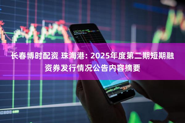 长春博时配资 珠海港: 2025年度第二期短期融资券发行情况公告内容摘要