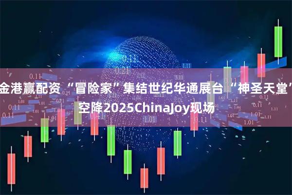 金港赢配资 “冒险家”集结世纪华通展台 “神圣天堂”空降2025ChinaJoy现场
